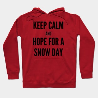 Keep Calm and Hope For A Snow Day Hoodie